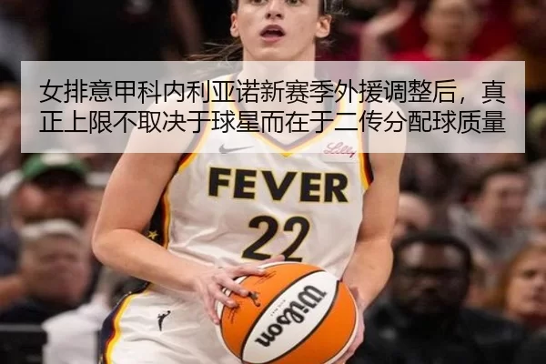 女排意甲科内利亚诺新赛季外援调整后，真正上限不取决于球星而在于二传分配球质量